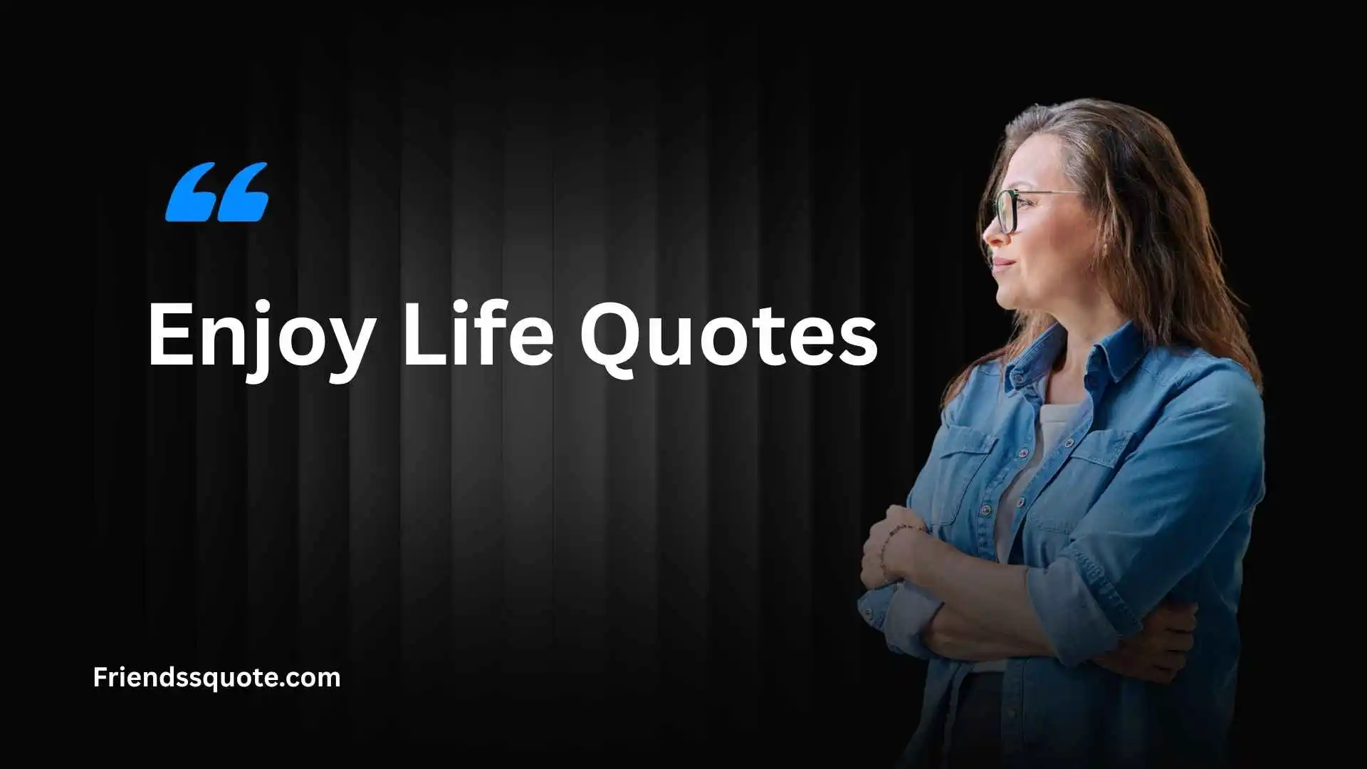 Enjoy Life Quotes