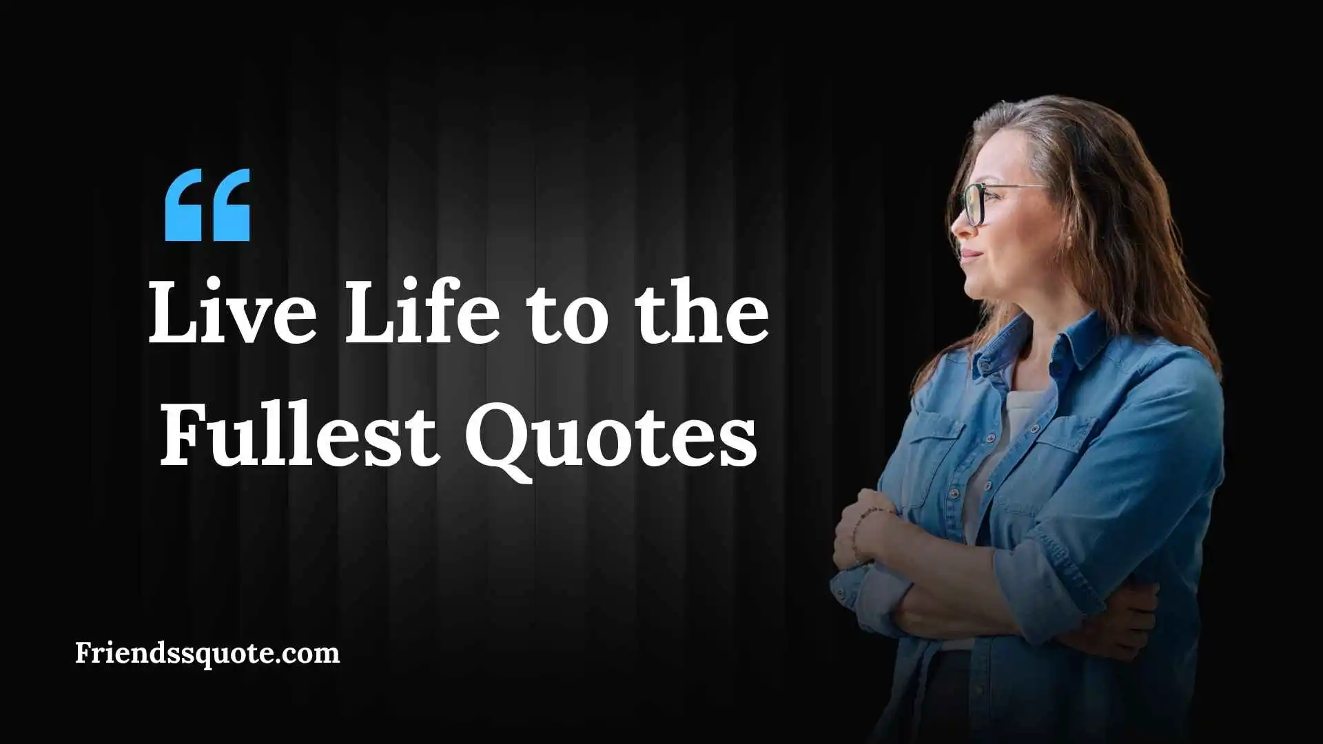 Live Life to the Fullest Quotes